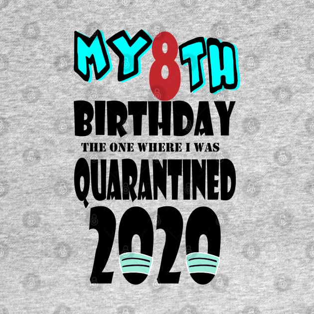 My 8th Birthday The One Where I Was Quarantined 2020 by bratshirt